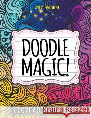 Doodle Magic!: Become A Doodling Expert Speedy Publishing LLC 9781681451831 Speedy Publishing Books - książka