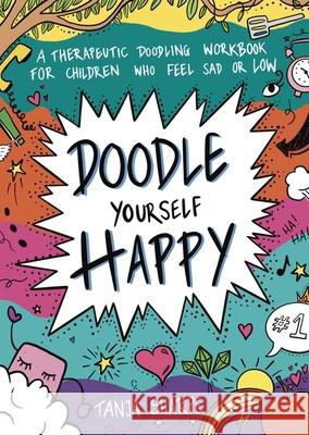 Doodle Yourself Happy: A Therapeutic Doodling Workbook for Children Who Feel Sad or Low Tanja Sharpe 9781839976223 Jessica Kingsley Publishers - książka
