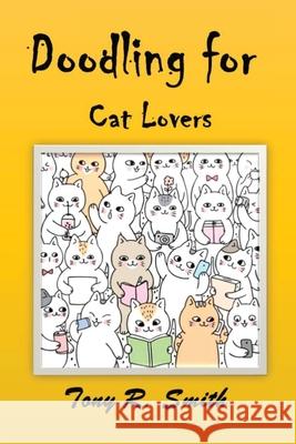 Doodling for Cat Lovers: How to draw Cats step by step (100 Pages) Tony R. Smith 9781952524080 Smith Show Media Group - książka