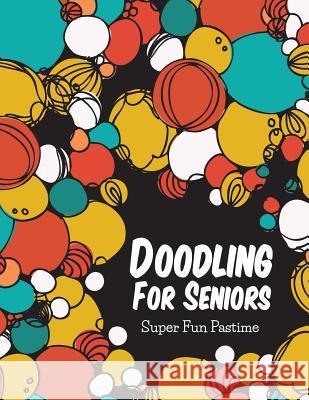 Doodling For Seniors: Super Fun Pastime Speedy Publishing LLC 9781681451985 Speedy Publishing Books - książka