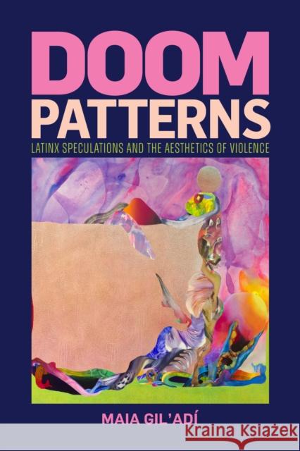 Doom Patterns: Latinx Speculations and the Aesthetics of Violence Maia Gil'ad? 9781478026983 Duke University Press - książka