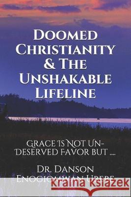 Doomed Christianity & The Unshakable Lifeline: Grace Is Not Un-Deserved Favor but .... Cbm -. Christian Book Editing Danson Enogiomwan Ubebe 9781688246300 Independently Published - książka