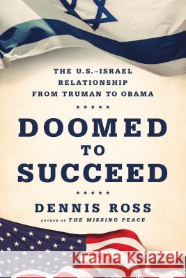 Doomed to Succeed: The U.S.-Israel Relationship from Truman to Obama Dennis Ross 9780374536442 Farrar, Straus and Giroux - książka