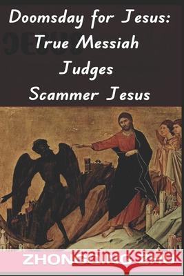 Doomsday for Jesus: True Messiah Judges Scammer Jesus: Checking Jesus' Five Sins Zhongqing Zhu 9798322791751 Independently Published - książka
