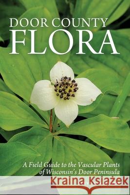 Door County Flora: A Field Guide to the Vascular Plants of Wisconsin's Door Peninsula Steve W. Chadde 9781951682293 Orchard Innovations - książka