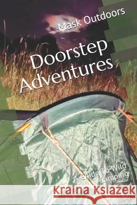 Doorstep Adventures: A Guide To Wild Camping Outdoors, Mask 9798730801301 Independently published - książka