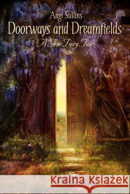 Doorways and Dreamfields - A True Fairy Tale Angi Sullins 9780557681563 Lulu.com - książka