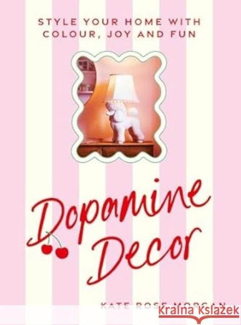 Dopamine Decor: Style Your Home With Colour, Joy and Fun Kate Rose Morgan 9781529927979 Ebury Publishing - książka