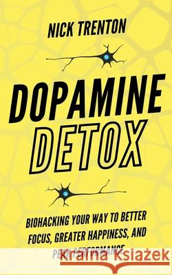 Dopamine Detox: Biohacking Your Way To Better Focus, Greater Happiness, and Peak Performance Nick Trenton 9781647433789 Pkcs Media, Inc. - książka