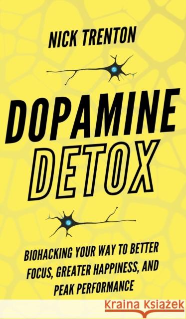 Dopamine Detox: Biohacking Your Way To Better Focus, Greater Happiness, and Peak Performance Nick Trenton 9781647433796 Pkcs Media, Inc. - książka