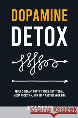 Dopamine Detox: Reduce Instant Gratification, Beat Social Media Addiction, and Stop Wasting Your Life Josh Snider 9781787938489 Publishdrive - książka