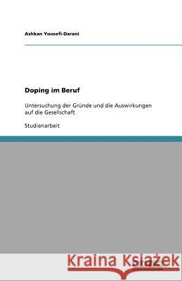 Doping im Beruf : Untersuchung der Gründe und die Auswirkungen auf die Gesellschaft Ashkan Yousefi-Darani 9783640607372 Grin Verlag - książka