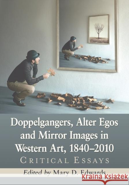 Doppelgangers, Alter Egos and Mirror Images in Western Art, 1840-2010: Critical Essays Mary D. Edwards 9781476669298 McFarland & Company - książka