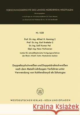 Doppelkopfschweißen Und Doppeldrahtschweißen Nach Dem Metall-Lichtbogen-Verfahren Unter Verwendung Von Kohlendioxyd ALS Schutzgas Henning, Alfred H. 9783663062431 Springer - książka