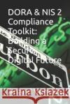 DORA & NIS 2 Compliance Toolkit: Building a Secure Digital Future Anand Vemula 9798326057440 Independently Published