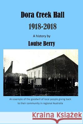 Dora Creek Hall 1918-2018 Louise Berry 9781717025449 Createspace Independent Publishing Platform - książka