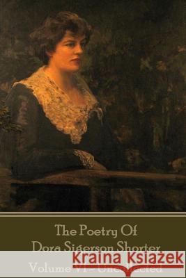 Dora Shorter Sigeson - The Poetry of Dora Sigerson Shorter - Volume VI - Uncolle Dora Shorter Sigerson 9781785438530 Portable Poetry - książka