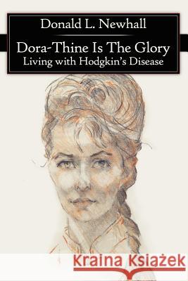 Dora-Thine Is The Glory: Living with Hodgkin's Disease Newhall, Donald L. 9781425910242 Authorhouse - książka