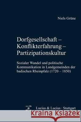 Dorfgesellschaft - Konflikterfahrung - Partizipationskultur : Sozialer Wandel und politische Kommunikation in Landgemeinden der badischen Rheinpfalz (1720-1850) Grüne, Niels 9783828205055 Lucius & Lucius - książka