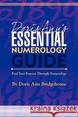 Doris Ann's Essential Numerology Guide: Find Your Essence Through Numerology Doris Ann Bridgehouse Carol Pentleton 9781450588409 Createspace - książka