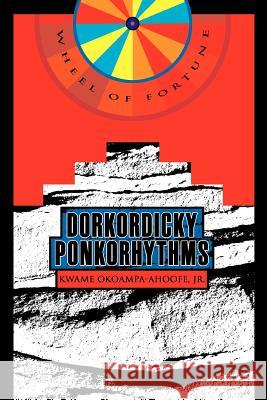 Dorkordicky Ponkorhythms: Wheel of Fortune Okoampa-Ahoofe, Kwame, Jr. 9780595324354 iUniverse - książka