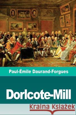 Dorlcote-Mill: Scènes de la vie anglaise Daurand-Forgues, Paul-Emile 9781727136777 Createspace Independent Publishing Platform - książka