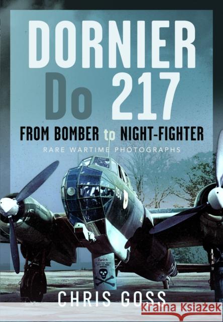 Dornier Do 217: From Bomber to Night-Fighter: Rare Wartime Photographs Chris Goss 9781473883093 Pen & Sword Books Ltd - książka