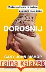 Dorośnij. Zostań rodzicem, na jakiego zasługują.. Gary John Bishop 9788368352443 Insignis Media - książka