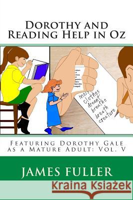 Dorothy and Reading Help in Oz: Featuring Dorothy Gale as a Mature Adult: Vol. V James L. Fuller 9781478177173 Createspace - książka
