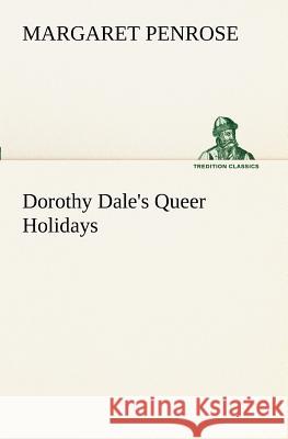 Dorothy Dale's Queer Holidays Margaret Penrose 9783849170646 Tredition Classics - książka