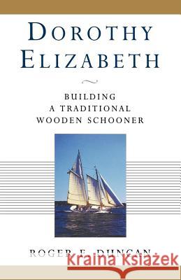 Dorothy Elizabeth: Building a Traditional Wooden Schooner Roger F. Duncan 9780393339277 W. W. Norton & Company - książka