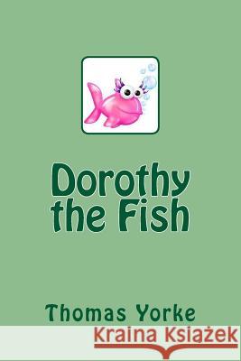 Dorothy the Fish Thomas Yorke 9781519680112 Createspace Independent Publishing Platform - książka