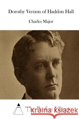 Dorothy Vernon of Haddon Hall Charles Major The Perfect Library 9781512081961 Createspace - książka