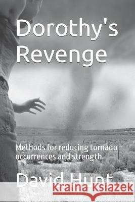 Dorothy's Revenge: Methods for reducing tornado occurrences and strength. Abraham Aaron David Hunt  9798388253620 Independently Published - książka