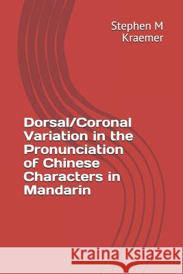 Dorsal/Coronal Variation in the Pronunciation of Chinese Characters in Mandarin Stephen M. Kraemer 9781798500538 Independently Published - książka