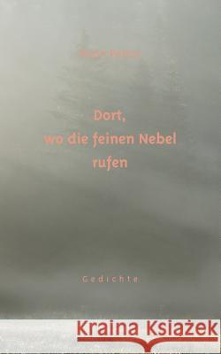 Dort, wo die feinen Nebel rufen: Gedichte Peters, Karin 9783741276804 Books on Demand - książka