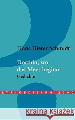 Dorthin, wo das Meer beginnt Schmidt, Hans Dieter 9783865200136 Lyrikedition 2 - książka