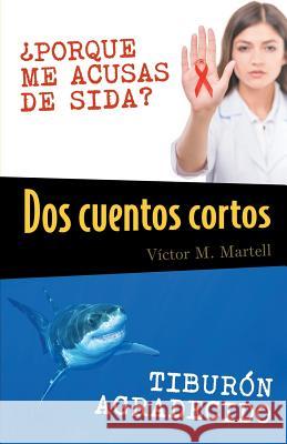 Dos cuentos cortos: ¿Porque Me Acusas de Sida?; Tiburon Agradecido Martell, Víctor M. 9781506507439 Palibrio - książka
