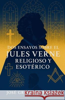 Dos ensayos sobre el Jules Verne religioso y esotérico José Gregorio Parada R 9781973228820 Independently Published - książka