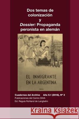 Dos temas de colonización y Dossier: Propaganda peronista en alemán: Cuadernos del Archivo Año II (2018), #3 Rohland De Langbehn, Regula 9781716443312 Lulu.com - książka