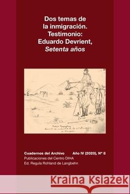 Dos temas de la inmigración. Testimonio: Eduardo Devrient, Setenta Años: Cuadernos del Archivo Año IV (2020), #8 Rohland De Langbehn, Regula 9781716224379 Lulu.com - książka