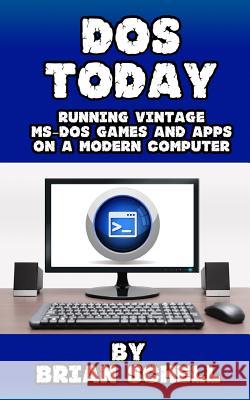 DOS Today: Running Vintage MS-DOS Games and Apps on a Modern Computer Brian Schell 9781533614100 Createspace Independent Publishing Platform - książka