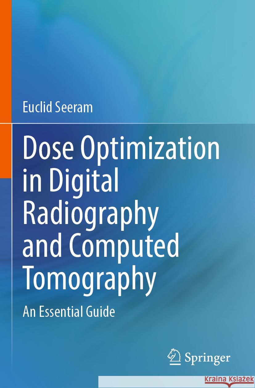 Dose Optimization in Digital Radiography and Computed Tomography: An Essential Guide Euclid Seeram 9783031228735 Springer - książka