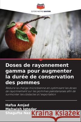 Doses de rayonnement gamma pour augmenter la durée de conservation des pommes Amjad, Hafsa, Iqtedar, Mehwish, Naz, Shagufta 9786209081538 Editions Notre Savoir - książka