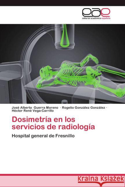 Dosimetría en los servicios de radiología : Hospital general de Fresnillo Guerra Moreno, José Alberto; González González, Rogelio; Vega-Carrillo, Héctor René 9783659014512 Editorial Académica Española - książka