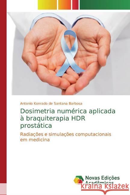 Dosimetria numérica aplicada à braquiterapia HDR prostática : Radiações e simulações computacionais em medicina Barbosa, Antonio Konrado de Santana 9783841725394 Novas Edicioes Academicas - książka