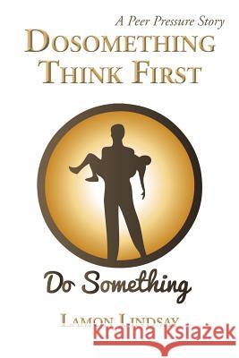 Dosomething Think First: A Peer Pressure Story Lamon Lindsay 9781504924719 Authorhouse - książka