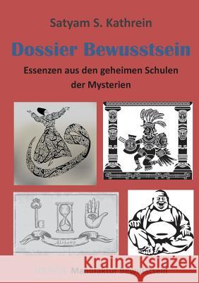 Dossier Bewusstsein: Essenzen aus den geheimen Schulen der Mysterien Kathrein, Satyam S. 9783738606676 Books on Demand - książka