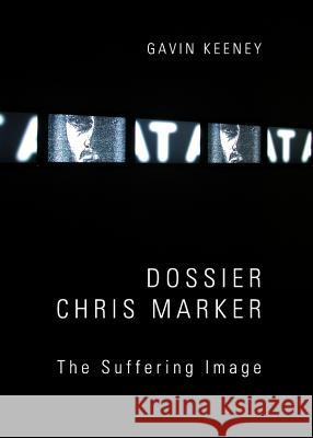 Dossier Chris Marker: The Suffering Image Gavin Keeney 9781443841825 Cambridge Scholars Publishing - książka