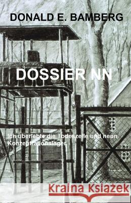 Dossier NN: Ich ueberlebte die Todeszelle und neun Konzentrationslager Bamberg, Donald E. 9781542689472 Createspace Independent Publishing Platform - książka